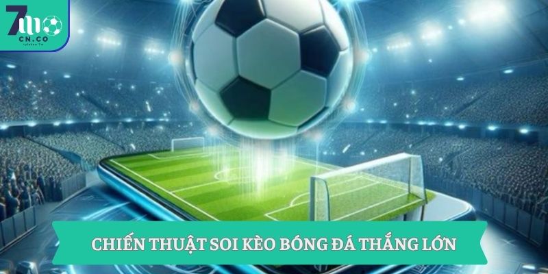 Soi Kèo Bóng Đá| Bí Kíp Thắng Kèo Độc Quyền Từ 7M 8 Chiến thuật soi kèo bóng đá thắng lớn