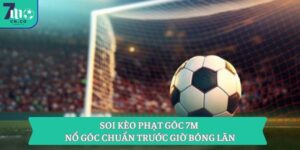 Soi Kèo Phạt Góc 7m - Nổ Góc Chuẩn Trước Giờ Bóng Lăn 13 Soi Kèo Phạt Góc 7m - Nổ Góc Chuẩn Trước Giờ Bóng Lăn